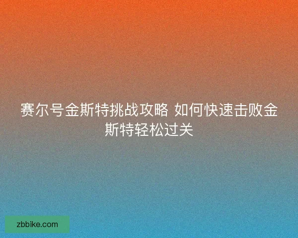 赛尔号金斯特挑战攻略 如何快速击败金斯特轻松过关